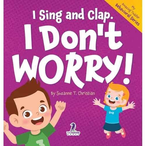 I Sing and Clap. I Don't Worry!: An Affirmation-Themed Toddler Book About Worrying (Ages 2-4)
