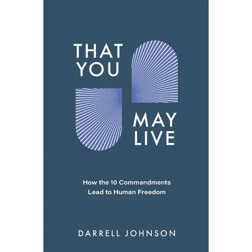 That You May Live: How the 10 Commandments Lead to Human Freedom