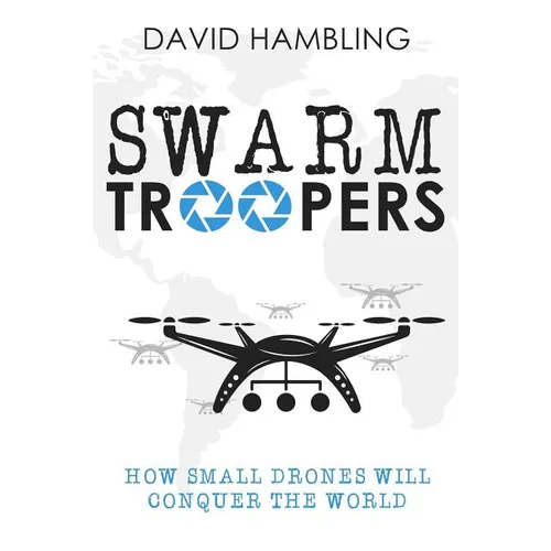 Swarm Troopers: How small drones will conquer the world