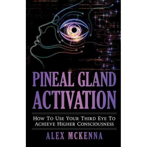 Pineal Gland Activation: How To Use Your Third Eye To Achieve Higher Consciousness