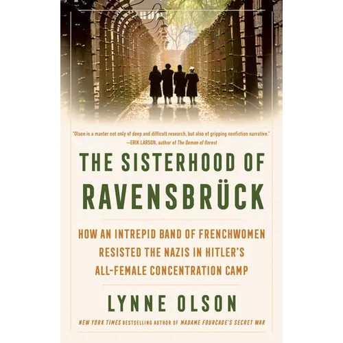 The Sisterhood of Ravensbrã1/4ck: How an Intrepid Band of Frenchwomen Resisted the Nazis in Hitler's All-Female Concentration Camp