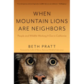 When Mountain Lions Are Neighbors: People and Wildlife Working It Out in California (with a New Preface)