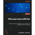 Microservices with Go - Second Edition: The expert's guide to building secure, scalable, and reliable microservices with Go