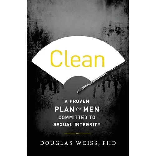 Clean: A Proven Plan for Men Committed to Sexual Integrity