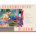 Grandmothers' Wisdom: Living Portrayals from the International Council of Thirteen Indigenous Grandmothers