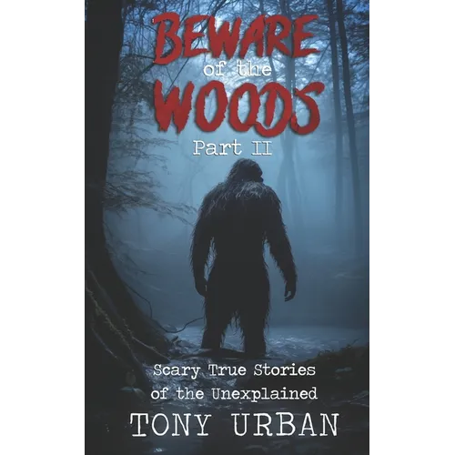 Beware of the Woods Part II: Scary True Stories of the Unexplained