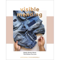 Visible Mending: A Modern Guide to Darning, Stitching and Patching the Clothes You Love