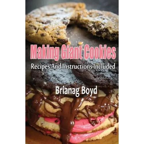 Making Giant Cookies: Recipes And Instructions Included