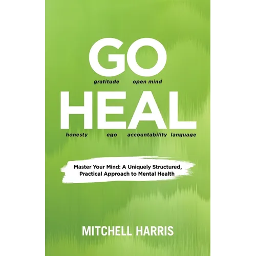Go Heal: Master Your Mind: A Uniquely Structured, Practical Approach to Mental Health