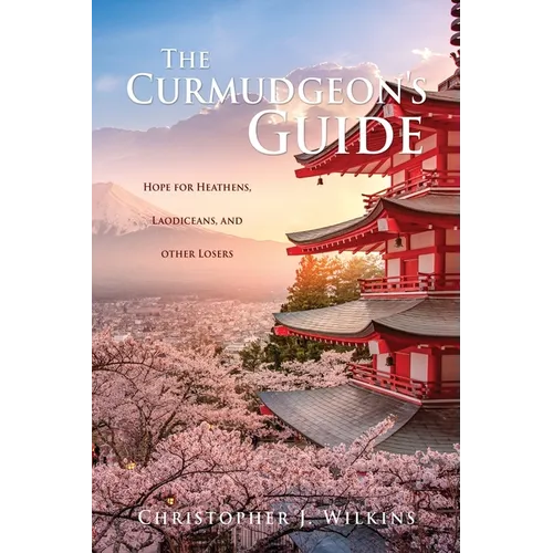 The Curmudgeon's Guide: Hope for Heathens, Laodiceans, and other Losers