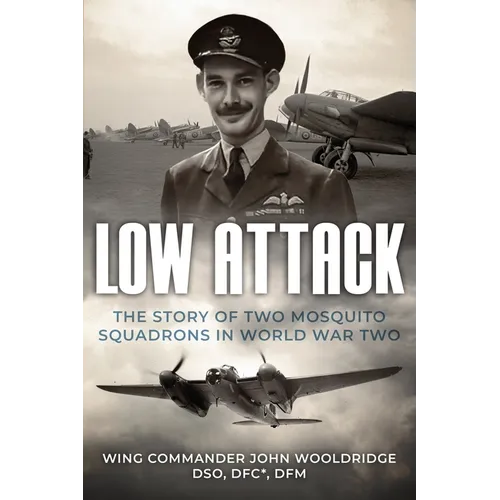 Low Attack: The Story of Two Mosquito Squadrons in World War Two