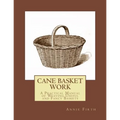 Cane Basket Work: A Practical Manual of Weaving Useful and Fancy Baskets