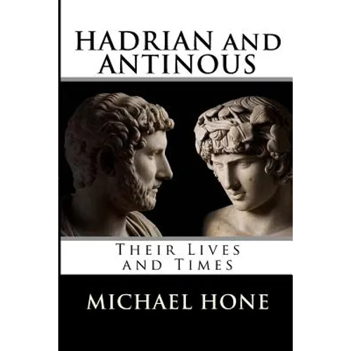 Hadrian and Antinous - Their lives and Times