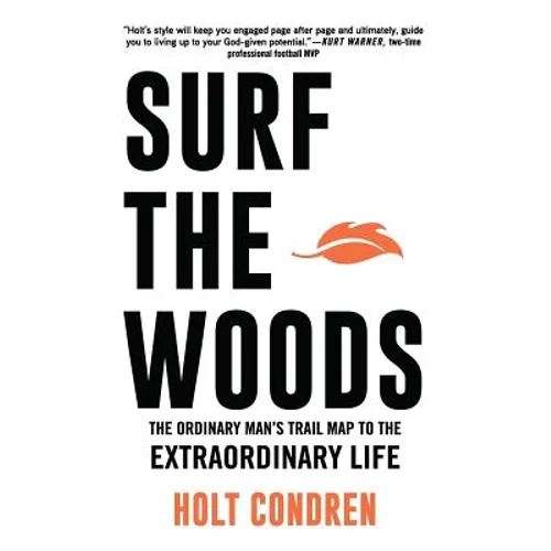 Surf the Woods: The Ordinary Man's Trail Map to the Extraordinary Life