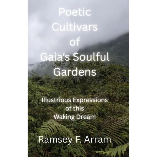 Poetic Cultivars of Gaia's Soulful Garden: Illustrious Expressions of This Waking Dream
