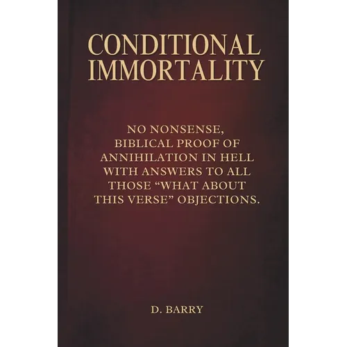 Conditional Immortality: Biblical proof of Annihilation in Hell.
