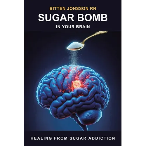 Sugar Bomb in Your Brain: Healing From Sugar Addiction