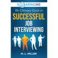 SoaringME The Ultimate Guide to Successful Job Interviewing