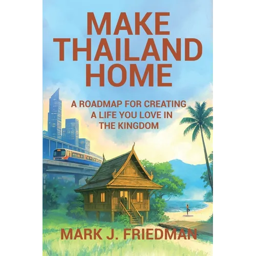 Make Thailand Home: A roadmap for creating a life you love in the Kingdom