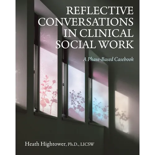 Reflective Conversations in Clinical Social Work: A Phase-Based Casebook