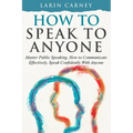How to Speak to Anyone: Master Public Speaking, How to Communicate Effectively, Speak Confidently With Anyone