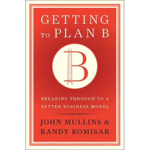 Getting to Plan B: Breaking Through to a Better Business Model