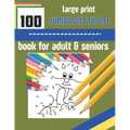 100 large print jumbo dot to dot book for adult & seniors: Large print Dot To Dot For Seniors and adult. Birds, Flowers, cats, and more... { 8.5 /11 i