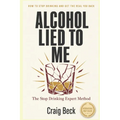 Alcohol Lied to Me: The Intelligent Way to Escape Alcohol Addiction
