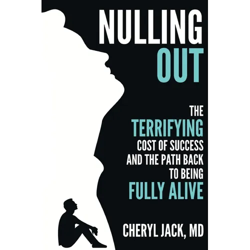 Nulling Out: The Terrifying Cost of Success and The Path Back to Being Fully Alive