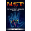 Palmistry: Easy & Effective Techniques for Reading Palms (The Complete Guide to Palm Reading Diploma Course)