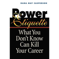 The Power Etiquette: What You Don't Know Can Kill Your Career