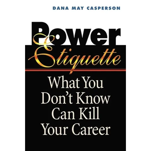 The Power Etiquette: What You Don't Know Can Kill Your Career
