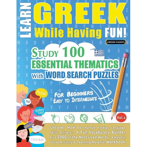 Learn Greek While Having Fun! - For Beginners: Easy to Intermediate - Study 100 Essential Thematics with Word Search Puzzles - Vol.1