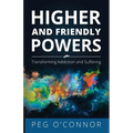 Higher and Friendly Powers: Transforming Addiction and Suffering