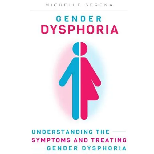 Gender Dysphoria: Understanding the Symptoms and Treating Gender Dysphoria
