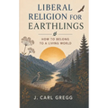 Liberal Religion for Earthlings: How to Belong to a Living World