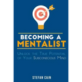 Becoming A Mentalist: Unlock the True Potential of Your Subconscious Mind