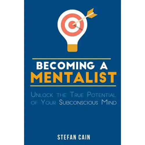 Becoming A Mentalist: Unlock the True Potential of Your Subconscious Mind