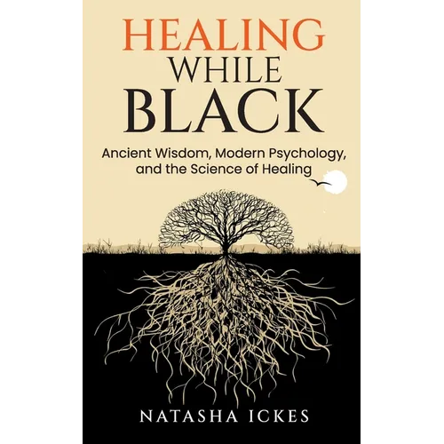 Healing While Black: Ancient Wisdom, Modern Psychology & the Science of Healing