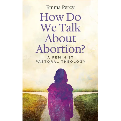 How Do We Talk about Abortion?: A Feminist Pastoral Theology