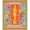 Ibrik: The Balkan Table: 100 Recipes from Bucharest to Istanbul