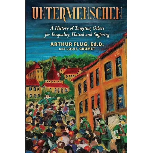 Untermenschen: A History of Targeting Others for Inequality, Hatred and Suffering