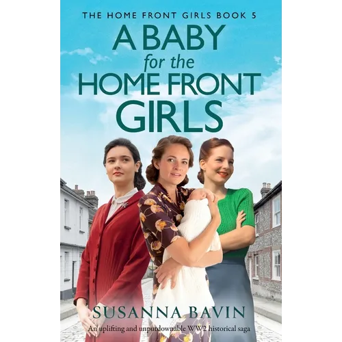 A Baby for the Home Front Girls: An uplifting and unputdownable WW2 historical saga