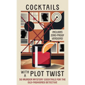 Cocktails with a Plot Twist: 50 Murder Mystery Cocktails for the Old-Fashioned Detective