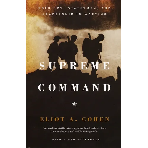 Supreme Command: Soldiers, Statesmen, and Leadership in Wartime