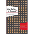 How to Live in Denmark: Updated Edition: A humorous guide for foreigners and their Danish Friends