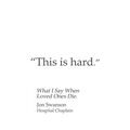 This Is Hard: What I Say When Loved Ones Die.