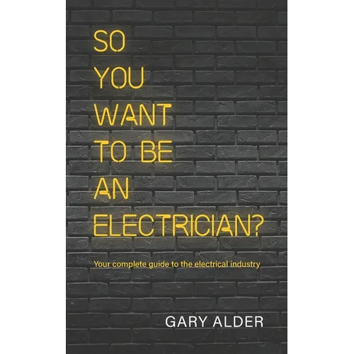 So You Want to be an Electrician?: Your complete guide to the electrical industry