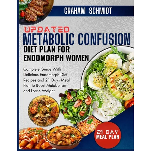 Updated Metabolic Confusion Diet Plan For Endomorph Women: Complete Guide With Delicious Endomorph Diet Recipes and 21 Days Meal Plan to Boost Metabol