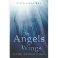 On Angels' Wings: My flight from trauma to grace